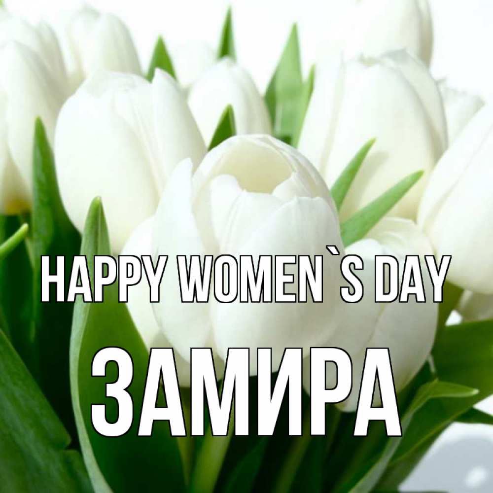 Greetings card с именем, ЗАМИРА happy women`s day цветы Greetings with text for free download 